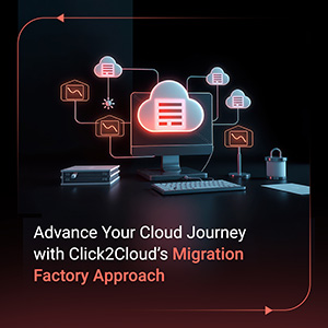 Click2Cloud Blog- Advance Your Cloud Journey with Click2Cloud’s Migration Factory Approach