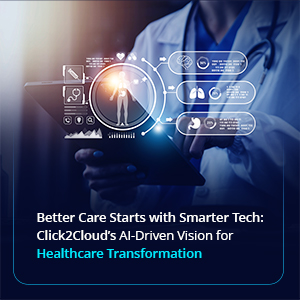 Click2Cloud Blog- Better Care Starts with Smarter Tech: Click2Cloud’s AI-Driven Vision for Healthcare Transformation